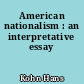 American nationalism : an interpretative essay
