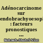 Adénocarcinome sur endobrachyoesophage : facteurs pronostiques : à propos de 48 oesophagectomies