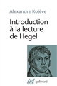 Introduction à la lecture de Hegel : leçons sur la "Phénoménologie de l'esprit" professées de 1933 à 1939 à l'École des Hautes Etudes