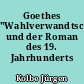 Goethes "Wahlverwandtschaften" und der Roman des 19. Jahrhunderts