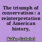 The triumph of conservatism : a reinterpretation of American history, 1900-1916