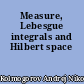 Measure, Lebesgue integrals and Hilbert space