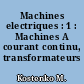 Machines electriques : 1 : Machines A courant continu, transformateurs