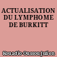 ACTUALISATION DU LYMPHOME DE BURKITT