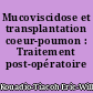 Mucoviscidose et transplantation coeur-poumon : Traitement post-opératoire