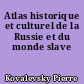 Atlas historique et culturel de la Russie et du monde slave