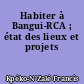 Habiter à Bangui-RCA ; état des lieux et projets