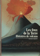 Lesfeux de la terre : histoires de volcans