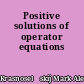 Positive solutions of operator equations