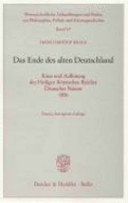 Das Ende des alten Deutschland : Krise und Auflösung des Heiligen Römischen Reiches Deutscher Nation 1806