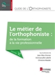 Guide de l'orthophoniste : Volume VI : Le métier de l'orthophoniste : de la formation à la vie professionnelle