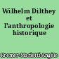 Wilhelm Dilthey et l'anthropologie historique