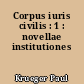 Corpus iuris civilis : 1 : novellae institutiones