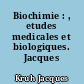 Biochimie : , etudes medicales et biologiques. Jacques Kruh..