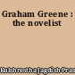 Graham Greene : the novelist