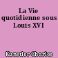 La Vie quotidienne sous Louis XVI