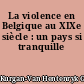 La violence en Belgique au XIXe siècle : un pays si tranquille