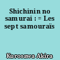 Shichinin no samurai : = Les sept samouraïs