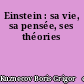 Einstein : sa vie, sa pensée, ses théories