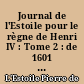 Journal de l'Estoile pour le règne de Henri IV : Tome 2 : de 1601 à 1609