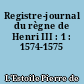 Registre-journal du règne de Henri III : 1 : 1574-1575