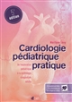Cardiologie pédiatrique pratique : de l'exploration pédiatrique à la cardiologie congénitale adulte