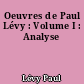Oeuvres de Paul Lévy : Volume I : Analyse