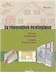 La rénovation écologique : principes fondamentaux : exemples de mise en oeuvre