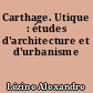 Carthage. Utique : études d'architecture et d'urbanisme