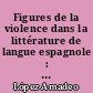 Figures de la violence dans la littérature de langue espagnole : travaux & [et] recherches 4 : actes du colloque des 5, 6 et 7 décembre 2002
