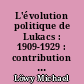 L'évolution politique de Lukacs : 1909-1929 : contribution à une sociologie de l'intelligentsia révolutionnaire