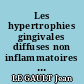 Les hypertrophies gingivales diffuses non inflammatoires ou hyperplasies gingivales