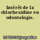 Intérêt de la chlorhexidine en odontologie.