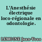 L'Anesthésie électrique loco-régionale en odontologie.