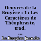 Oeuvres de la Bruyère : 1 : Les Caractères de Théophraste, trad. du grec, avec les Caractères ou les moeurs de ce siècle