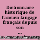 Dictionnaire historique de l'ancien langage français depuis son origine jusqu'au siècle de Louis XIV