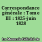 Correspondance générale : Tome III : 1825-juin 1828