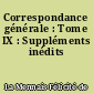 Correspondance générale : Tome IX : Suppléments inédits