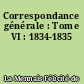 Correspondance générale : Tome VI : 1834-1835
