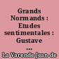 Grands Normands : Etudes sentimentales : Gustave Flaubert : Barbey d'Aurevilly : Guy de Maupassant
