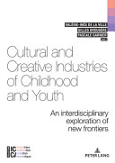 Cultural and creative industries of childhood and youth : an interdisciplinary exploration of new frontiers