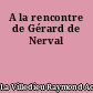 A la rencontre de Gérard de Nerval