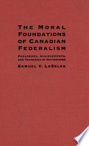 The moral foundations of Canadian federalism : paradoxes, achievements, and tragedies of nationhood