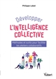 Développer l'intelligence collective : méthodes et outils pour faciliter les ateliers collaboratifs