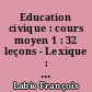 Education civique : cours moyen 1 : 32 leçons - Lexique : avec la collab. de Gaston Mirande , Michel Lazerges
