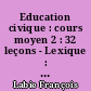 Education civique : cours moyen 2 : 32 leçons - Lexique : avec la collab. de Gaston Mirande, Michel Lazerges