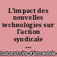 L'impact des nouvelles technologies sur l'action syndicale et le système français de relations industrielles
