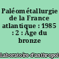Paléométallurgie de la France atlantique : 1985 : 2 : Âge du bronze