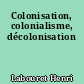 Colonisation, colonialisme, décolonisation