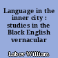 Language in the inner city : studies in the Black English vernacular